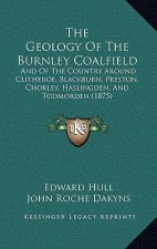 The Geology Of The Burnley Coalfield: And Of The Country Around Clitheroe, Blackburn, Preston, Chorley, Haslingden, And Todmorden (1875)