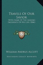 Travels Of Our Savior: With Some Of The Leading Incidents Of His Life (1846)