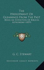 The Hierophant Or Gleanings From The Past: Being An Exposition Of Biblical Astronomy (1859)