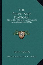 The Pulpit And Platform: Being Discourses, Arguments And Orations (1854)