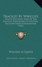 Tracked By Wireless: Which Recounts Some Of The Exciting Adventures Of Geoffrey Falconer Radio Experimenter (1922)