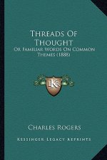 Threads Of Thought: Or Familiar Words On Common Themes (1888)