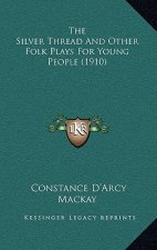 The Silver Thread And Other Folk Plays For Young People (1910)
