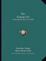 The Singing Girl: Comic Opera In Three Acts (1899)