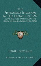 The Fishguard Invasion By The French In 1797: Some Passages Taken From The Diary Of Daniel Rowlands (1892)