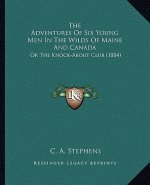 The Adventures Of Six Young Men In The Wilds Of Maine And Canada: Or The Knock-About Club (1884)