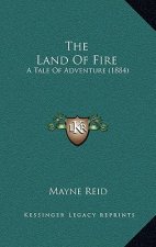 The Land Of Fire: A Tale Of Adventure (1884)