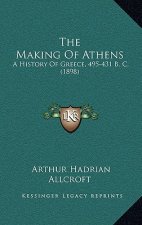 The Making Of Athens: A History Of Greece, 495-431 B. C. (1898)