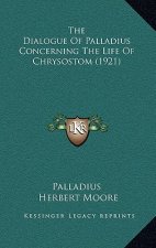 The Dialogue Of Palladius Concerning The Life Of Chrysostom (1921)