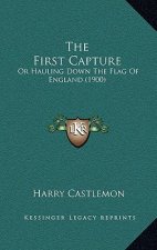 The First Capture: Or Hauling Down The Flag Of England (1900)