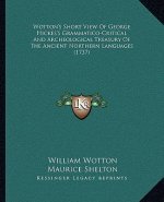 Wotton's Short View Of George Hickes's Grammatico-Critical And Archeological Treasury Of The Ancient Northern Languages (1737)