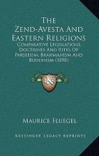 The Zend-Avesta And Eastern Religions: Comparative Legislations, Doctrines And Rites Of Parseeism, Brahmanism And Buddhism (1898)