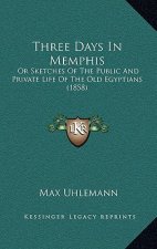 Three Days In Memphis: Or Sketches Of The Public And Private Life Of The Old Egyptians (1858)