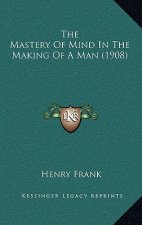 The Mastery Of Mind In The Making Of A Man (1908)