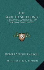 The Soul In Suffering: A Practical Application Of Spiritual Truths (1919)