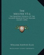 The Meister V5-6: The Quarterly Journal Of The London Branch Of The Wagner Society (1892)