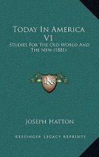 Today In America V1: Studies For The Old World And The New (1881)
