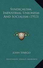 Syndicalism, Industrial Unionism And Socialism (1913)