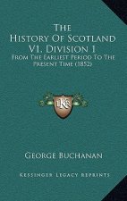 The History Of Scotland V1, Division 1: From The Earliest Period To The Present Time (1852)