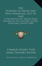 The Pioneers Of Maine And New Hampshire, 1623 To 1660: A Descriptive List, Drawn From Records Of The Colonies, Towns, Churches, Courts (1908)