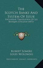 The Scotch Banks And System Of Issue: Including Translation Of Les Banques D'Ecosse (1873)