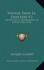 Voyage Dans Le Finistere V3: Ou Etat De Ce Departement En 1794 Et 1795 (1795)