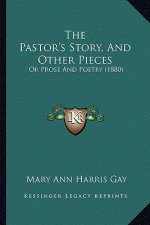 The Pastor's Story, And Other Pieces: Or Prose And Poetry (1880)