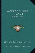 Would You Kill Him? V3: A Novel (1889)