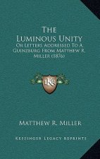 The Luminous Unity: Or Letters Addressed To A. Guinzburg From Matthew R. Miller (1876)