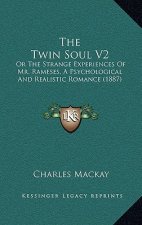 The Twin Soul V2: Or The Strange Experiences Of Mr. Rameses, A Psychological And Realistic Romance (1887)
