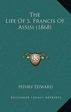 The Life Of S. Francis Of Assisi (1868)