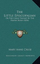 The Little Episcopalian: Or The Child Taught By The Prayer Book (1854)