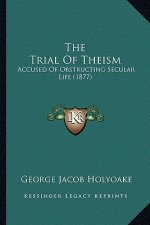 The Trial Of Theism: Accused Of Obstructing Secular Life (1877)