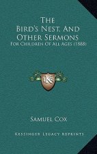 The Bird's Nest, And Other Sermons: For Children Of All Ages (1888)