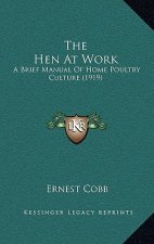 The Hen At Work: A Brief Manual Of Home Poultry Culture (1919)