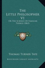 The Little Philosopher V1: Or The Science Of Familiar Things (1863)