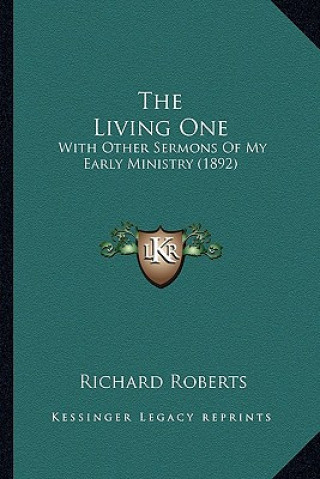 The Living One: With Other Sermons Of My Early Ministry (1892)