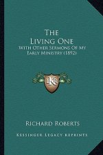 The Living One: With Other Sermons Of My Early Ministry (1892)