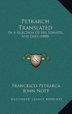Petrarch Translated: In A Selection Of His Sonnets, And Odes (1808)