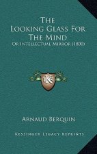The Looking Glass For The Mind: Or Intellectual Mirror (1800)