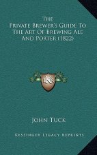 The Private Brewer's Guide To The Art Of Brewing Ale And Porter (1822)