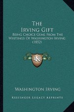 The Irving Gift: Being Choice Gems From The Writings Of Washington Irving (1852)