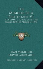 The Memoirs Of A Protestant V1: Condemned To The Galleys Of France For His Religion (1895)