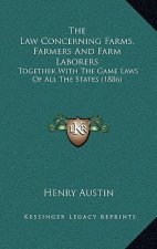 The Law Concerning Farms, Farmers And Farm Laborers: Together With The Game Laws Of All The States (1886)