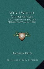 Why I Would Disestablish: A Representative Book By Representative Men (1886)