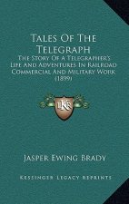 Tales Of The Telegraph: The Story Of A Telegrapher's Life And Adventures In Railroad Commercial And Military Work (1899)