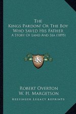 The Kings Pardon! Or The Boy Who Saved His Father: A Story Of Land And Sea (1895)