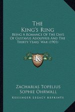 The King's Ring: Being A Romance Of The Days Of Gustavus Adolphus And The Thirty Years' War (1901)