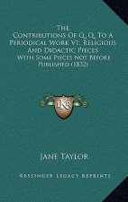 The Contributions Of Q. Q. To A Periodical Work V1, Religious And Didactic Pieces: With Some Pieces Not Before Published (1832)