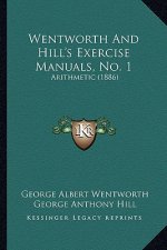 Wentworth And Hill's Exercise Manuals, No. 1: Arithmetic (1886)